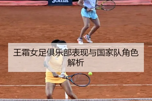 王霜女足俱乐部表现与国家队角色解析